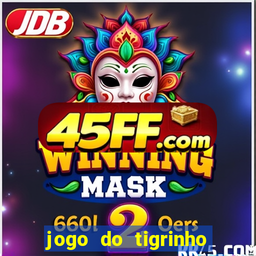 jogo do tigrinho casa chinesa é confiável